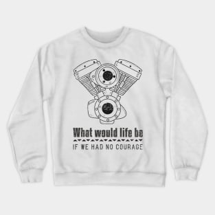 What Would Life Be If We Had No Courage Crewneck Sweatshirt